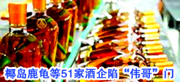 椰島鹿龜等51家酒企陷&ldquo;偉哥&rdquo;門